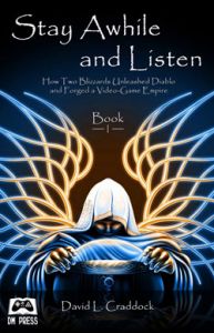 Stay Awhile and Listen - Book I: How Two Blizzards Unleashed Diablo and Forged a Video-Game Empire